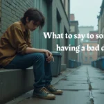what to say to someone having a bad day