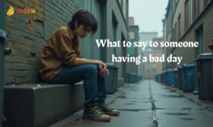 what to say to someone having a bad day