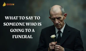 what to say to someone who is going to a funeral
